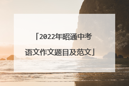 2022年昭通中考语文作文题目及范文