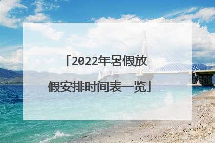 2022年暑假放假安排时间表一览