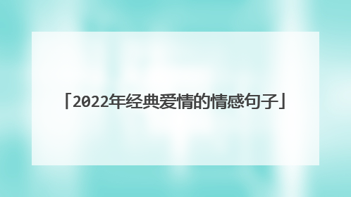 2022年经典爱情的情感句子