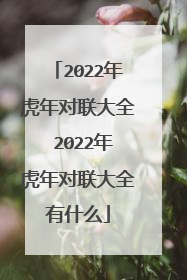 2022年虎年对联大全 2022年虎年对联大全有什么