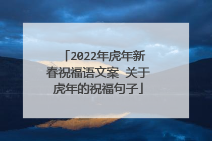 2022年虎年新春祝福语文案 关于虎年的祝福句子