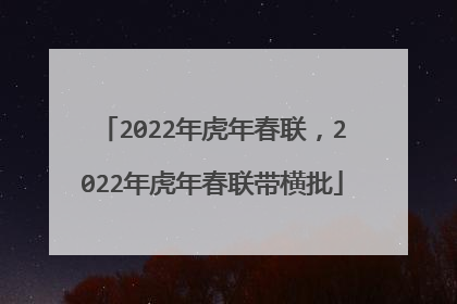 2022年虎年春联,2022年虎年春联带横批