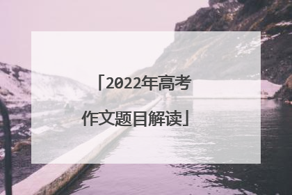 2022年高考作文题目解读