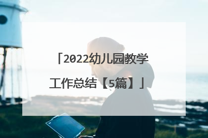 2022幼儿园教学工作总结【5篇】