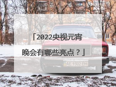 2022央视元宵晚会有哪些亮点？