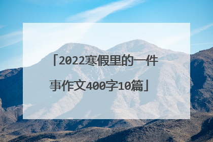 2022寒假里的一件事作文400字10篇