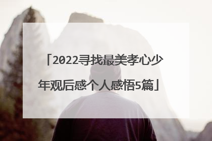 2022寻找最美孝心少年观后感个人感悟5篇