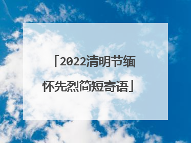2022清明节缅怀先烈简短寄语