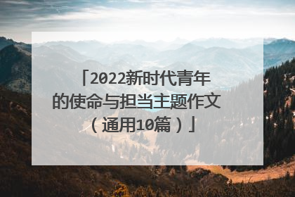 2022新时代青年的使命与担当主题作文（通用10篇）