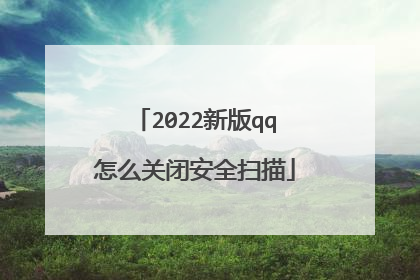 2022新版qq怎么关闭安全扫描