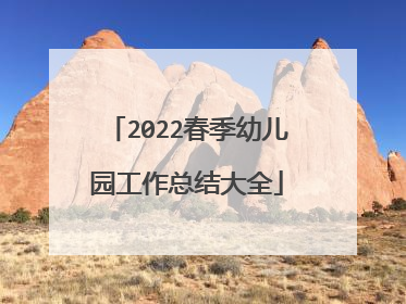 2022春季幼儿园工作总结大全