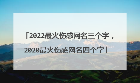 2022最火伤感网名三个字，2020最火伤感网名四个字