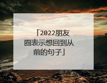 2022朋友圈表示想回到从前的句子