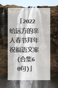 2022给远方的亲人春节拜年祝福语文案 (合集60句)