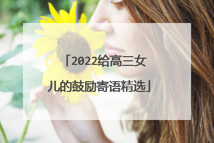 2022给高三女儿的鼓励寄语精选