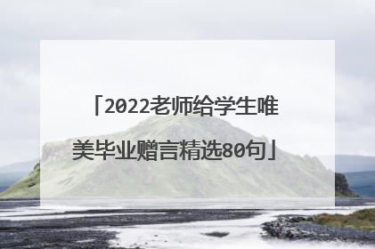 2022老师给学生唯美毕业赠言精选80句