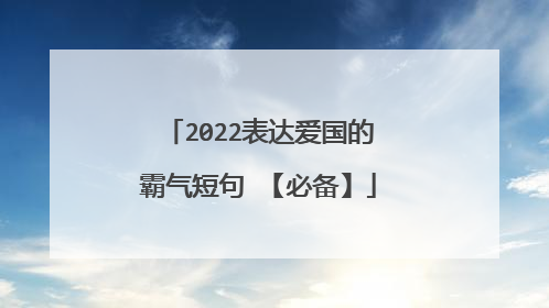 2022表达爱国的霸气短句 【必备】