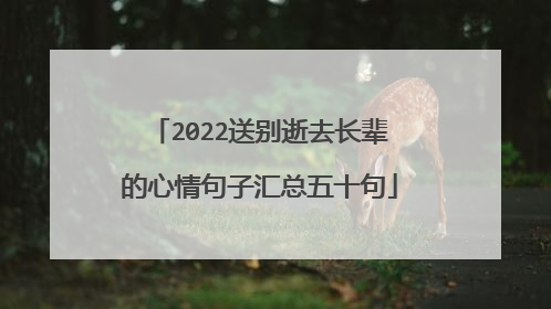 2022送别逝去长辈的心情句子汇总五十句
