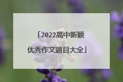2022高中新颖优秀作文题目大全