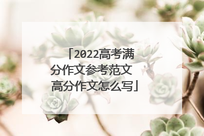 2022高考满分作文参考范文 高分作文怎么写