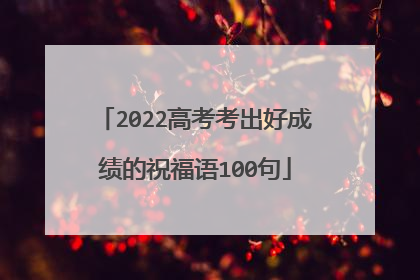 2022高考考出好成绩的祝福语100句