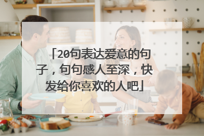 20句表达爱意的句子，句句感人至深，快发给你喜欢的人吧