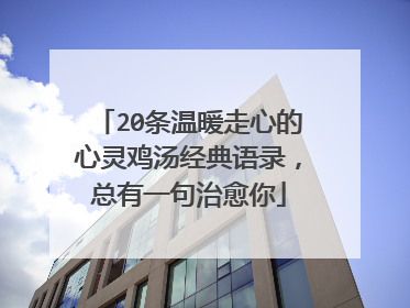 20条温暖走心的心灵鸡汤经典语录，总有一句治愈你