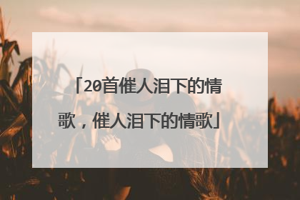 20首催人泪下的情歌，催人泪下的情歌