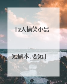 2人搞笑小品短剧本.要短