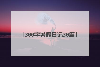 300字暑假日记30篇