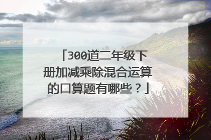 300道二年级下册加减乘除混合运算的口算题有哪些?