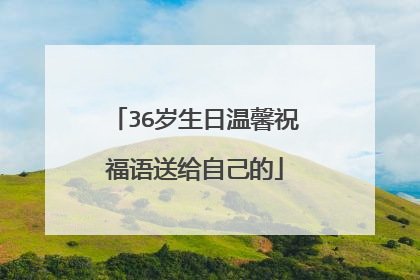 36岁生日温馨祝福语送给自己的