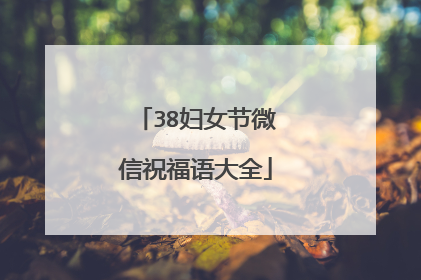 38妇女节微信祝福语大全