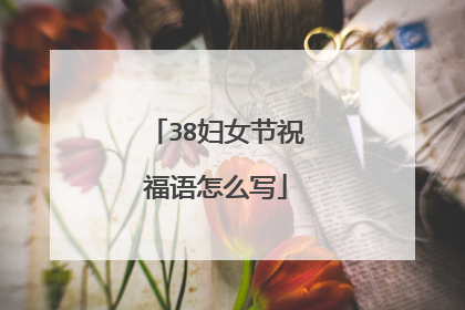 38妇女节祝福语怎么写