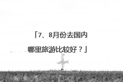 7、8月份去国内哪里旅游比较好？