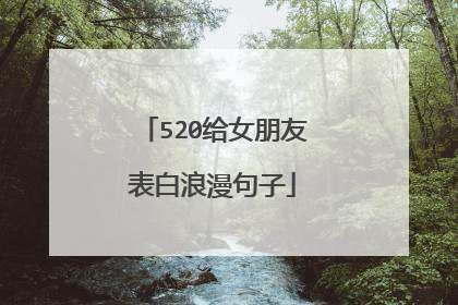 520给女朋友表白浪漫句子