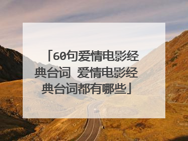 60句爱情电影经典台词 爱情电影经典台词都有哪些