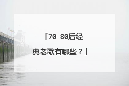 70 80后经典老歌有哪些？