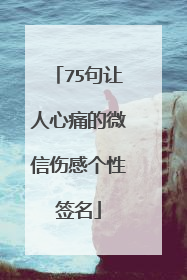 75句让人心痛的微信伤感个性签名