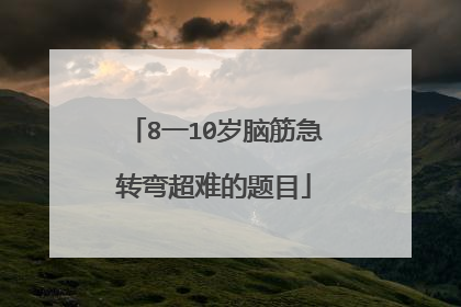 8一10岁脑筋急转弯超难的题目
