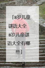8岁儿童谜语大全 8岁儿童谜语大全有哪些
