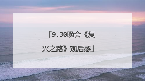 9.30晚会《复兴之路》观后感