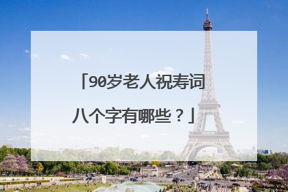 90岁老人祝寿词八个字有哪些？