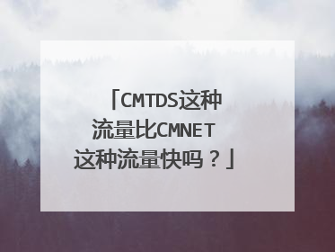 CMTDS这种流量比CMNET这种流量快吗？