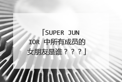 SUPER JUNIOR 中所有成员的女朋友是谁???