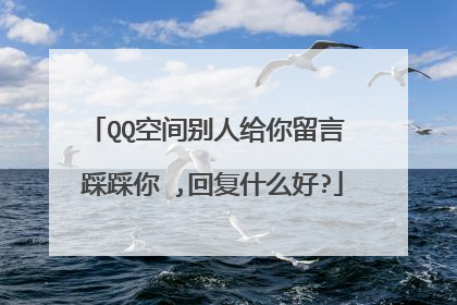 QQ空间别人给你留言 踩踩你 ,回复什么好?