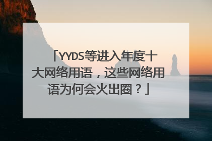 YYDS等进入年度十大网络用语,这些网络用语为何会火出圈?