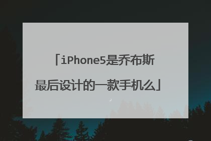 iPhone5是乔布斯最后设计的一款手机么