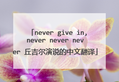 never give in,never never never 丘吉尔演说的中文翻译