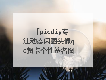 picdiy专注动态闪图头像qq贺卡个性签名图片在线制作软件